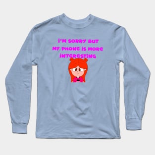 “I'm Sorry But My Phone Is More Interesting.”—Iliza Rose Long Sleeve T-Shirt